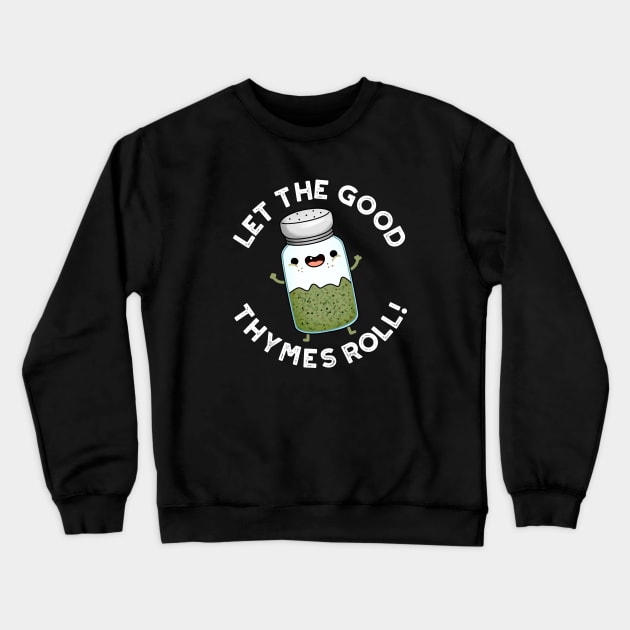 Let The Good Thymes Roll Funny Herb Pun Crewneck Sweatshirt by punnybone